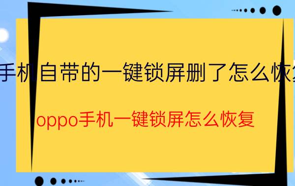 手机自带的一键锁屏删了怎么恢复 oppo手机一键锁屏怎么恢复？